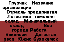 Грузчик › Название организации ­ Fusion Service › Отрасль предприятия ­ Логистика, таможня, склад › Минимальный оклад ­ 18 500 - Все города Работа » Вакансии   . Дагестан респ.,Южно-Сухокумск г.